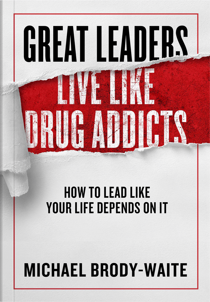 Great Leaders Live Like Drug Addicts